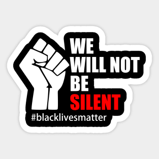 BLACK LIVES MATTER. WE WILL NOT BE SILENT Sticker